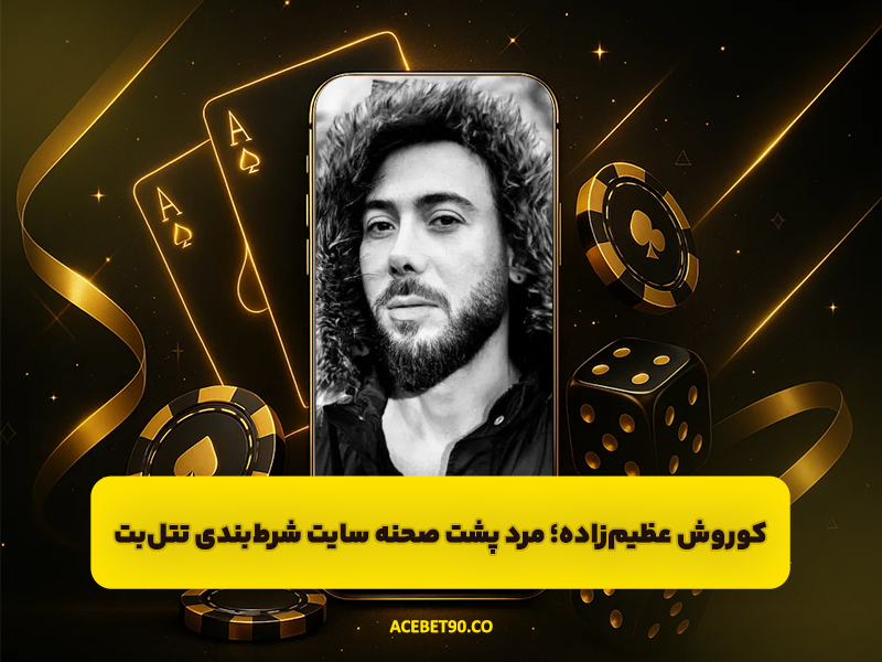 راز های پنهان کوروش عظیم‌زاده | مرد پشت صحنه سایت شرط‌بندی تتل‌بت